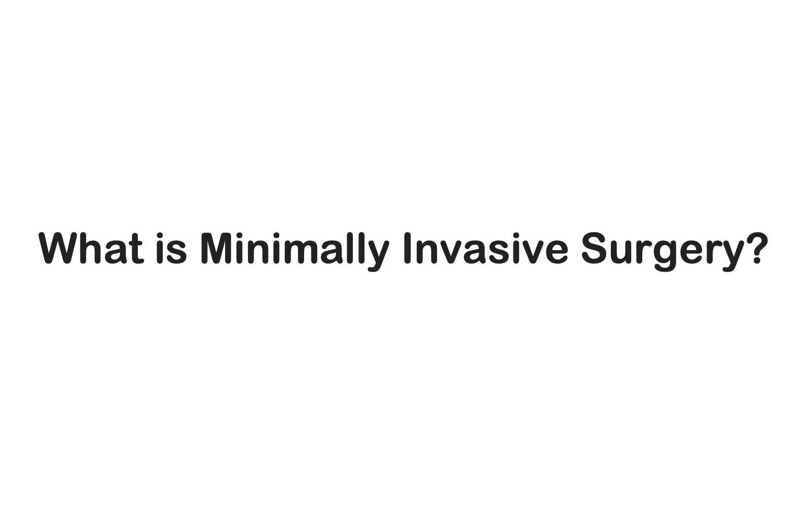 What is Minimally Invasive Surgery?